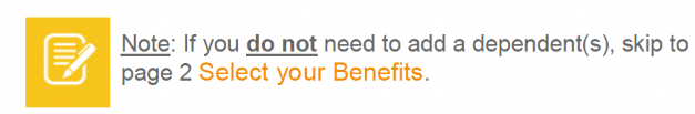 Note: If you do not need to add a dependent(s), skip to page 2 Select your Benefits.